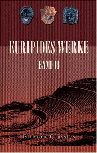 Euripides Werke: Band II. Alkestis; Iphigenia in Aulis; Iphigenia in Tauri; Die Bacchantinnen; Der Kyklop; Andromache